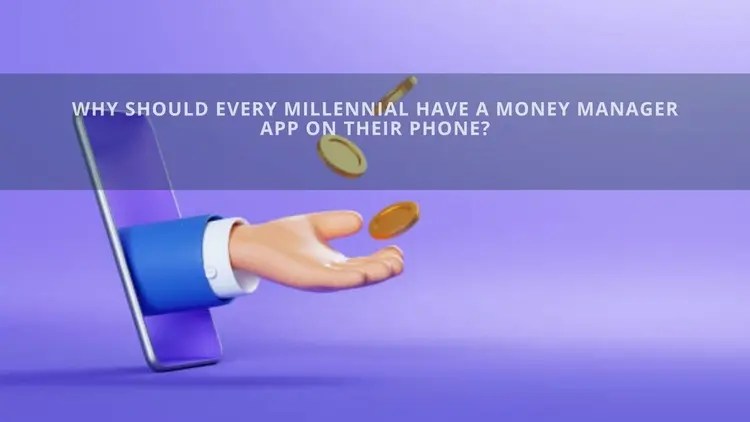 Why Should Every Millennial Have a Money Manager App on Their Phone